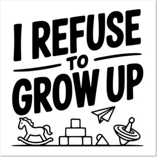 I Refuse to Grow Up Posters and Art