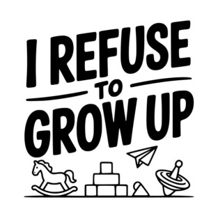I Refuse to Grow Up T-Shirt