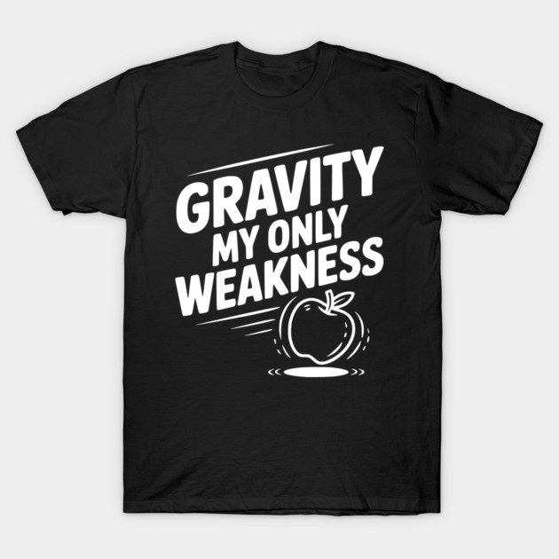 Gravity My Only Weakness T-Shirt by Frank Ring