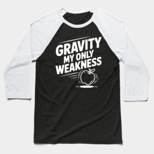 Gravity My Only Weakness Baseball T-Shirt