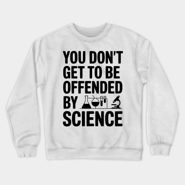 You Don't Get to be Offended by Science Crewneck Sweatshirt by Frank Ring