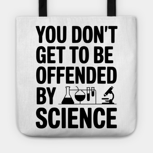 You Don't Get to be Offended by Science Tote by Frank Ring