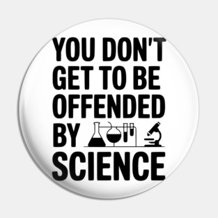 You Don't Get to be Offended by Science Pin