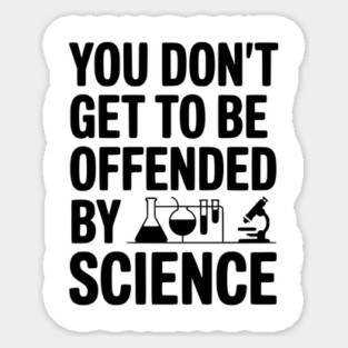 You Don't Get to be Offended by Science Sticker