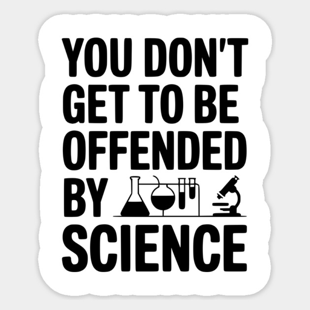 You Don't Get to be Offended by Science Sticker by Frank Ring