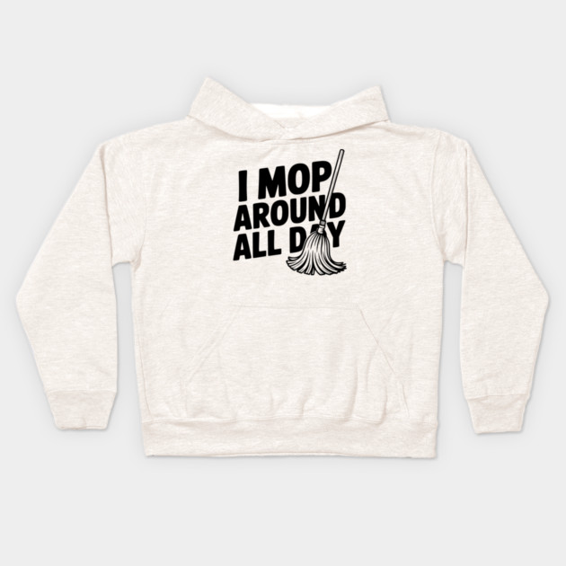 I Mop Around All Day Kids Hoodie by Frank Ring