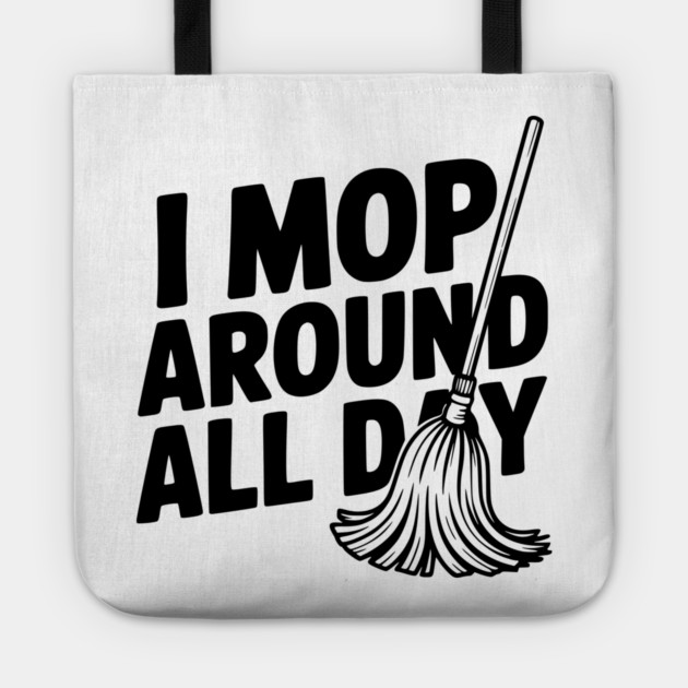I Mop Around All Day Tote by Frank Ring