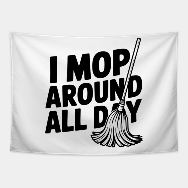 I Mop Around All Day Tapestry by Frank Ring