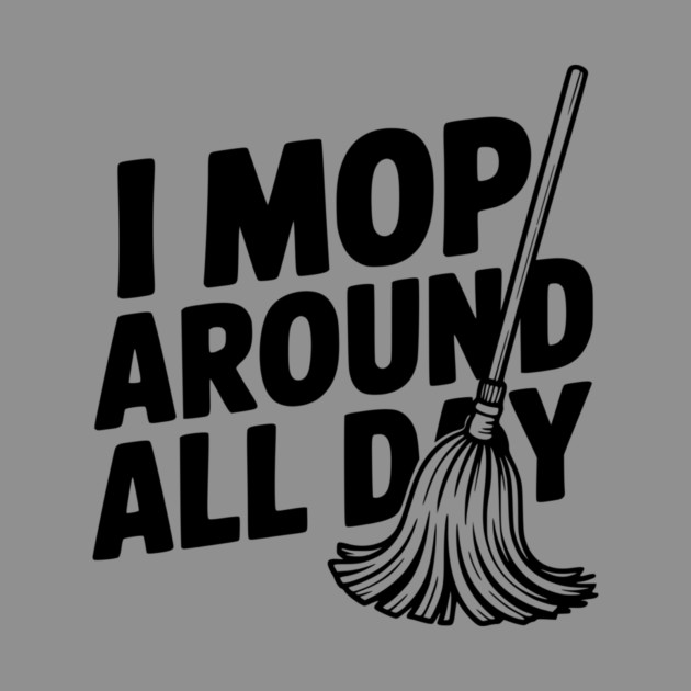 I Mop Around All Day by Frank Ring