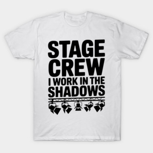Stage Crew I Work in the Shadows T-Shirt