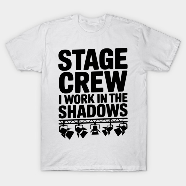 Stage Crew I Work in the Shadows T-Shirt by Frank Ring
