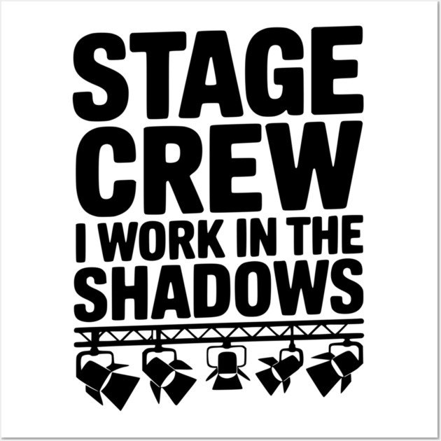 Stage Crew I Work in the Shadows Wall Art by Frank Ring