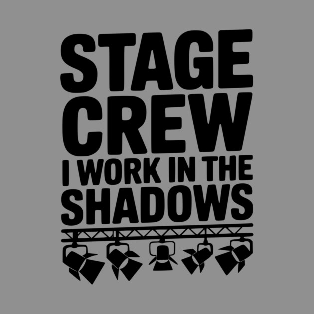 Stage Crew I Work in the Shadows by Frank Ring