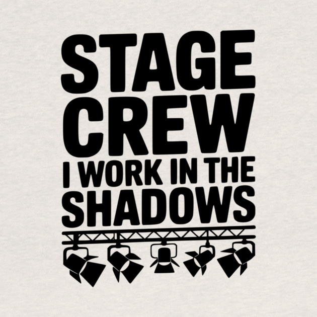 Stage Crew I Work in the Shadows by Frank Ring