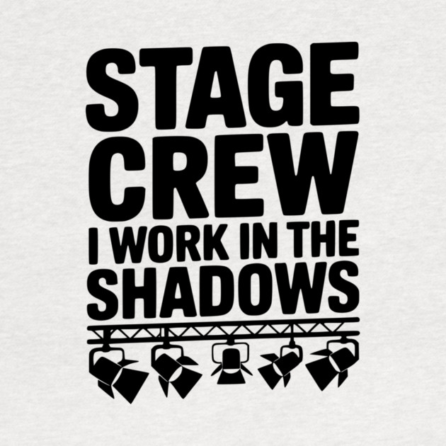Stage Crew I Work in the Shadows by Frank Ring