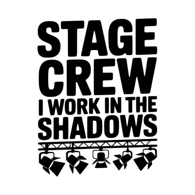 Stage Crew I Work in the Shadows by Frank Ring