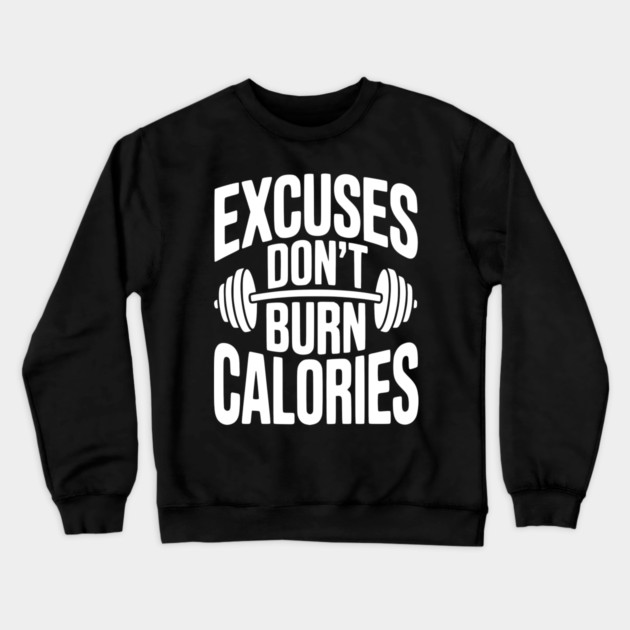Excuses Don't Burn Calories Crewneck Sweatshirt by Frank Ring