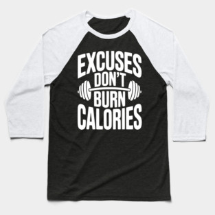 Excuses Don't Burn Calories Baseball T-Shirt