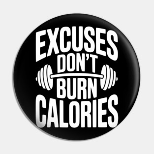 Excuses Don't Burn Calories Pin