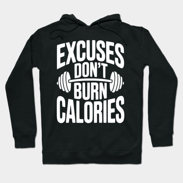 Excuses Don't Burn Calories Hoodie by Frank Ring