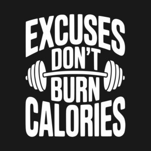 Excuses Don't Burn Calories T-Shirt