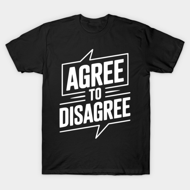 Agree to Disagree T-Shirt by Frank Ring