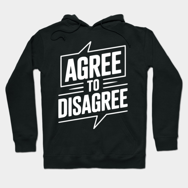 Agree to Disagree Hoodie by Frank Ring