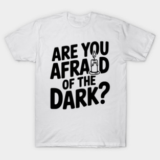 Are You Afraid of the Dark? T-Shirt