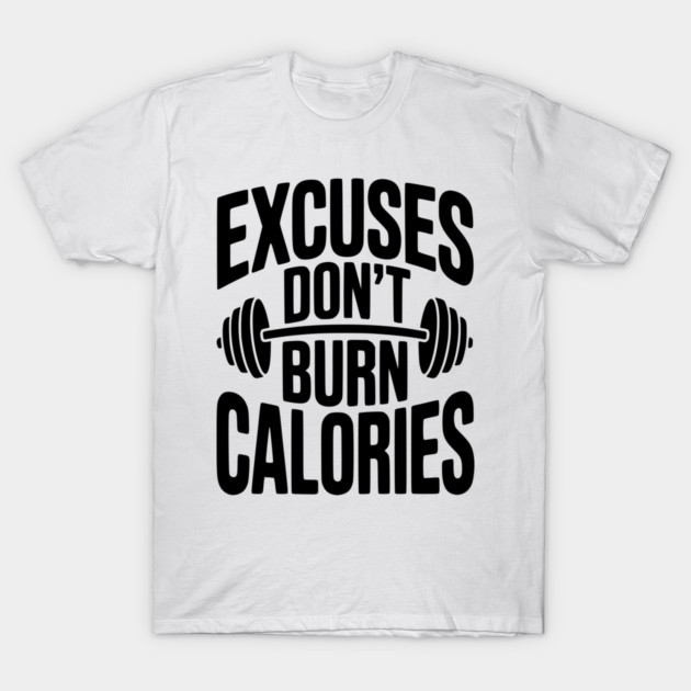 Excuses Don't Burn Calories T-Shirt by Frank Ring