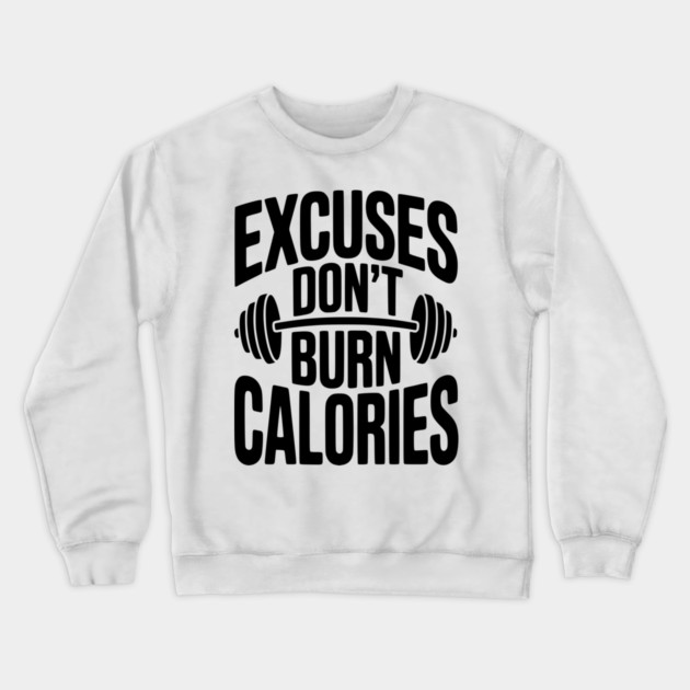Excuses Don't Burn Calories Crewneck Sweatshirt by Frank Ring