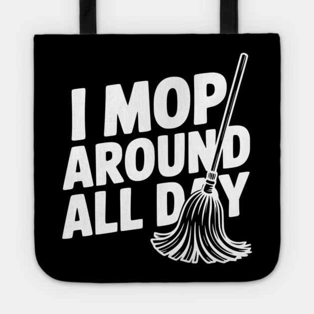 I Mop Around All Day Tote by Frank Ring