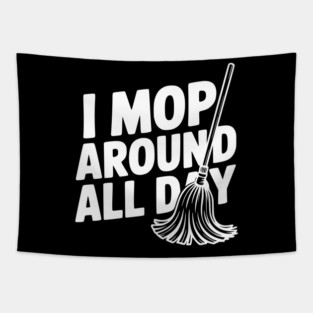 I Mop Around All Day Tapestry