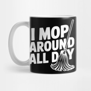 I Mop Around All Day Mug