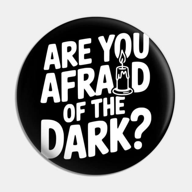Are You Afraid of the Dark? Pin by Frank Ring