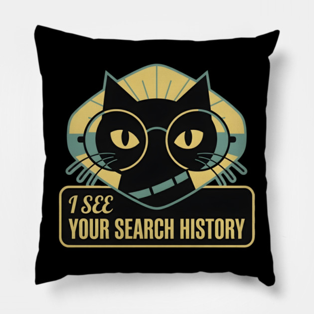 I SEE YOUR SEARCH HISTORY Pillow by Cataura