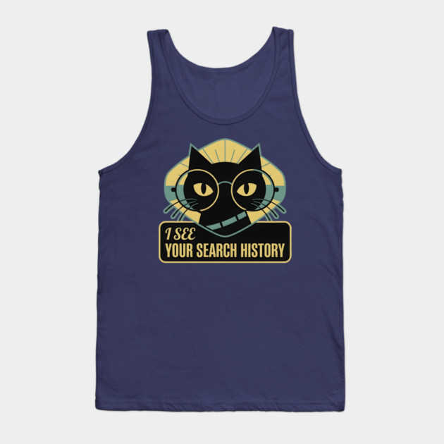 I SEE YOUR SEARCH HISTORY Tank Top by Cataura