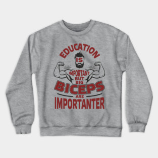 Education Is Important But Big Biceps Are Importanter Crewneck Sweatshirt