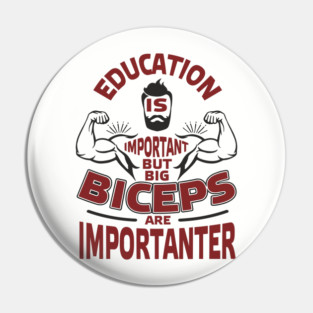 Education Is Important But Big Biceps Are Importanter Pin