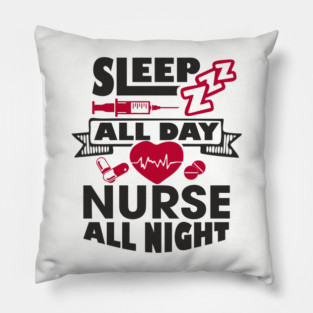 Sleep All Day Nurse All Night Medical Humor Pillow