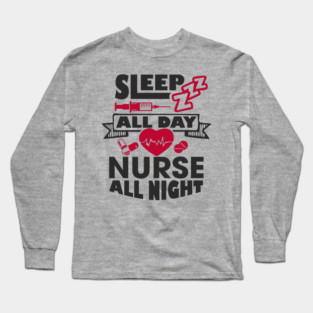 Sleep All Day Nurse All Night Medical Humor Long Sleeve T-Shirt