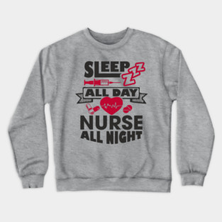 Sleep All Day Nurse All Night Medical Humor Crewneck Sweatshirt