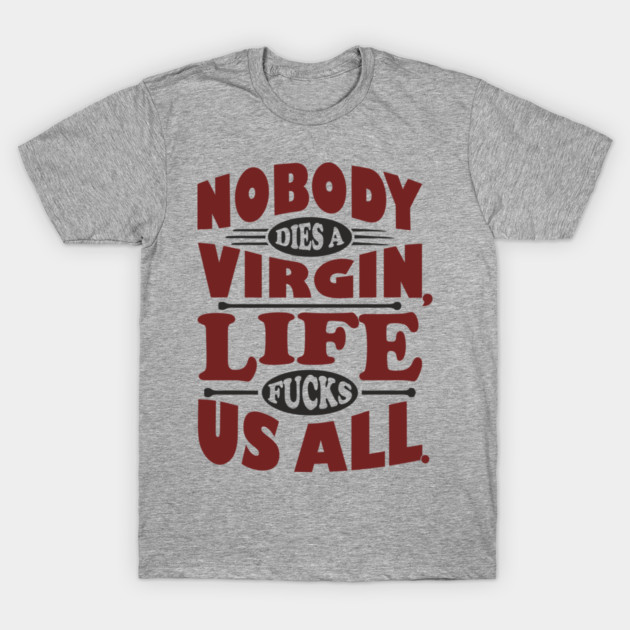 Nobody Dies a Virgin Edgy Cynical Humor T-Shirt by Anticorporati