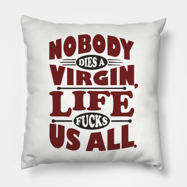 Nobody Dies a Virgin Edgy Cynical Humor Pillow by Anticorporati