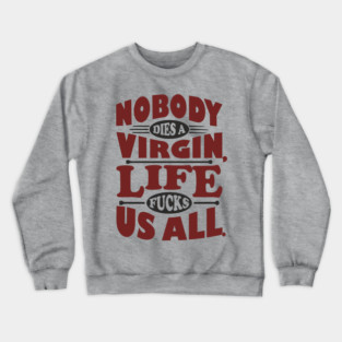 Nobody Dies a Virgin Edgy Cynical Humor Crewneck Sweatshirt