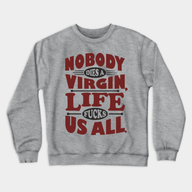 Nobody Dies a Virgin Edgy Cynical Humor Crewneck Sweatshirt by Anticorporati