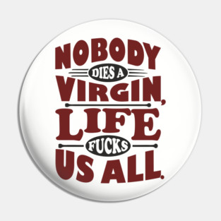 Nobody Dies a Virgin Edgy Cynical Humor Pin