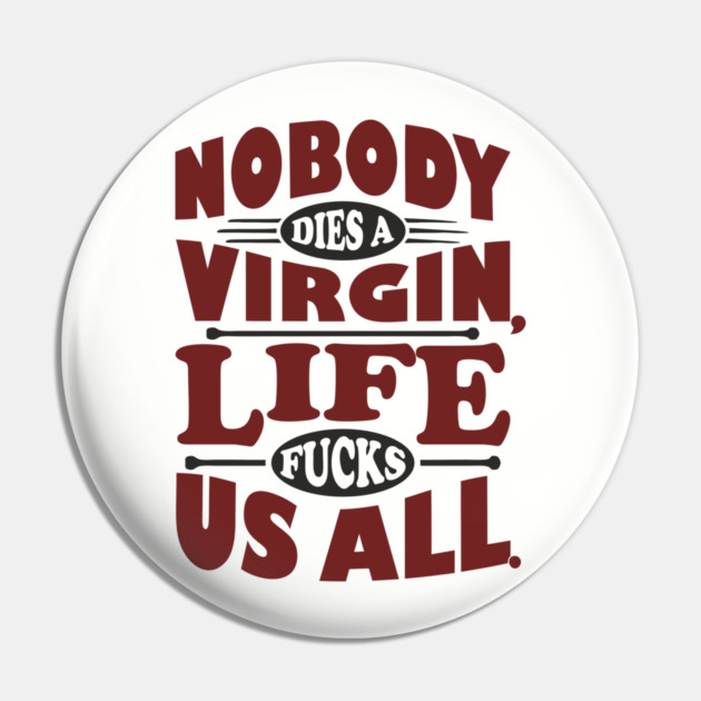Nobody Dies a Virgin Edgy Cynical Humor Pin by Anticorporati