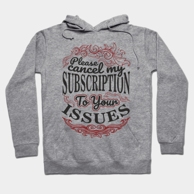 Please Cancel My Subscription To Your Issues Hoodie by Anticorporati