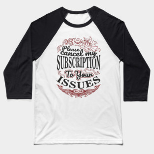 Please Cancel My Subscription To Your Issues Baseball T-Shirt