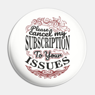 Please Cancel My Subscription To Your Issues Pin
